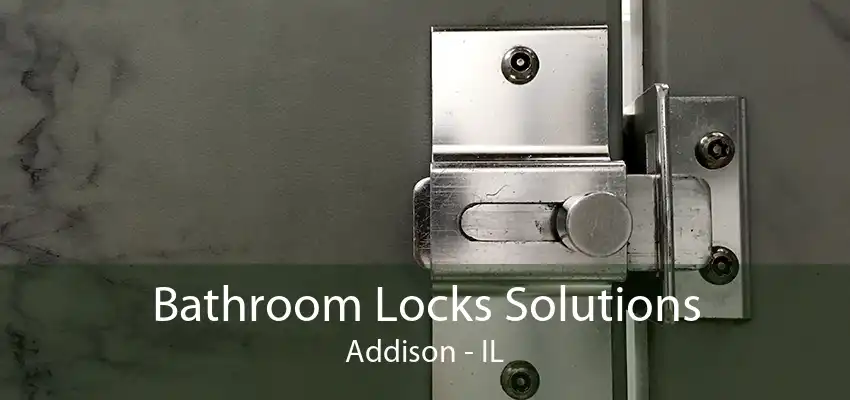 Bathroom Locks Solutions Addison - IL