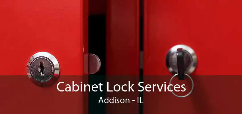 Cabinet Lock Services Addison - IL