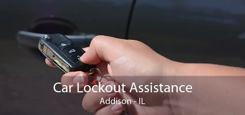 Car Lockout Assistance Addison - IL