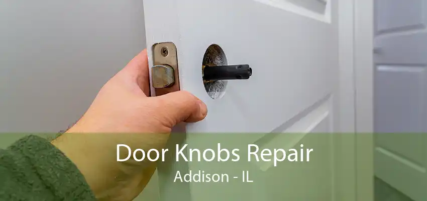 Door Knobs Repair Addison - IL