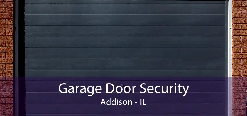 Garage Door Security Addison - IL