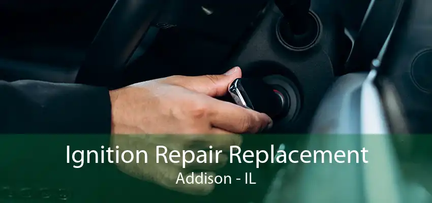 Ignition Repair Replacement Addison - IL