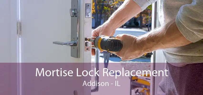 Mortise Lock Replacement Addison - IL