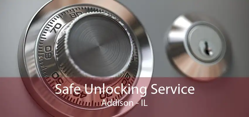 Safe Unlocking Service Addison - IL